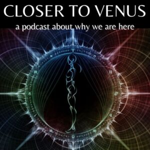 Closer to Venus podcast